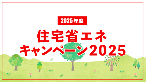 【2025年度版】「住宅省エネキャンペーン」のお知らせ ～リフォームをお考えの方へ～