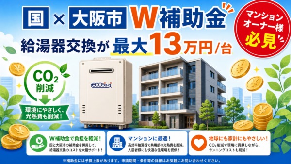 【大阪市】マンションオーナー様向け 給湯器W補助金｜最大13万円/台